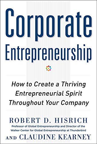 Corporate entrepreneurship : how to create a thriving entrepreneural spirit throughout youir company