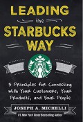 Leading the Starbucks way : 5 principles for connecting with your customers,  your products, and your people