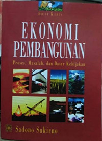 Ekonomi pembangunan : proses, masalah, dan dasar kebijaksanaan