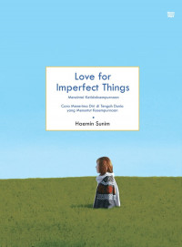 Love for Imperfect Things = Mencintai Ketidaksempurnaan : Cara Menerima Diri di Tengah Dunia yang Menuntut Kesempurnaan
