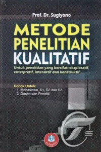 Metode penelitian kualitatif : untuk penelitian yang bersifat eksploratif, enterpretif, interaktif dan konstruktif