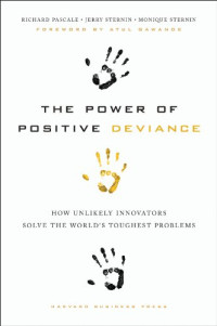 The power of positive deviance : How unlikely innovators solve the world's toughest problems