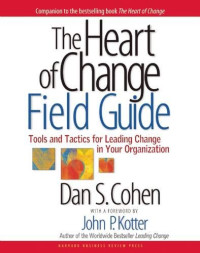 The heart of change field guide : Tools and tactics for leading change in your or ganization
