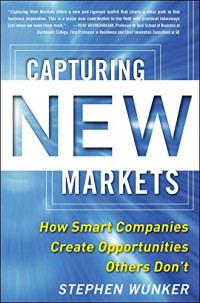 Capturing new markets : Discover how smart companies create opportunities ohters don't
