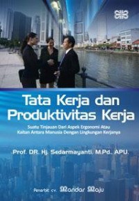 Tata kerja dan produktivitas kerja : suatu tinjauan dari aspek ergonomi atau kaitan antara manusia dengan lingkungan kerjanya
