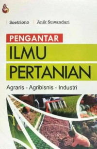 Pengantar ilmu pertanian : agraris, agribisnis-industri