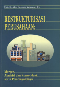 Restrukturisasi perusahaan : merger, akuisisi dan konsolidasi serta pembiayaannya