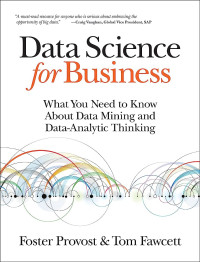 Data Science for Business : What You Need to Know about Data Mining and Data-Analytic Thinking