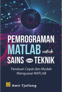 Pemrograman Matlab untuk Sains dan Teknik : Panduan Cepat dan Mudah menguasai Matlab