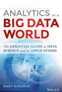 Analytics in a Big Data World The Essential Guide to Data Science and its Applications