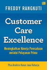 Customer care excellence : meningkatkan kinerja perusahaan melalui pelayanan prima