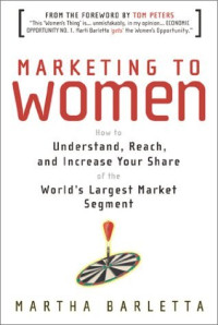 Marketing to women : mendongkrak laba dari konsumen paling kaya dalam segmen pasar terbesar