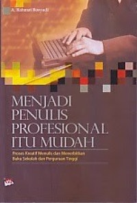 Menjadi penulis profesional itu mudah : proses kreatif menulis dan menerbitkan buku sekolah dan perguruan tinggi