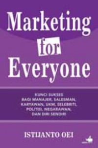 Marketing for everyone : Kunci sukses bagi manajer, Salesman, Karyawan, UKM, Selebriti , Politik, Negarawan dan diri sendiri