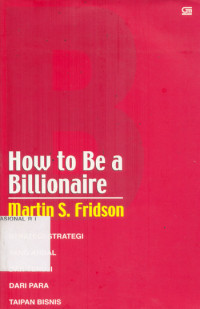 How to be a billionaire : strategi-strategi yang andal dan teruji dari para taipan bisnis